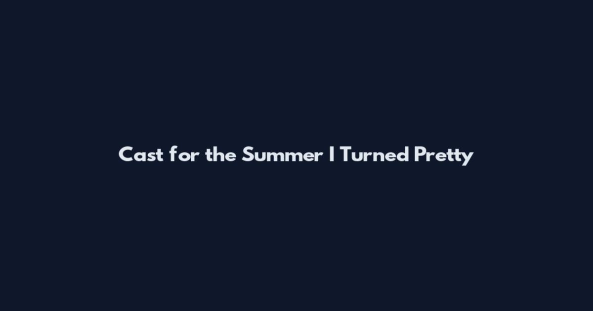 Cast for the Summer I Turned Pretty