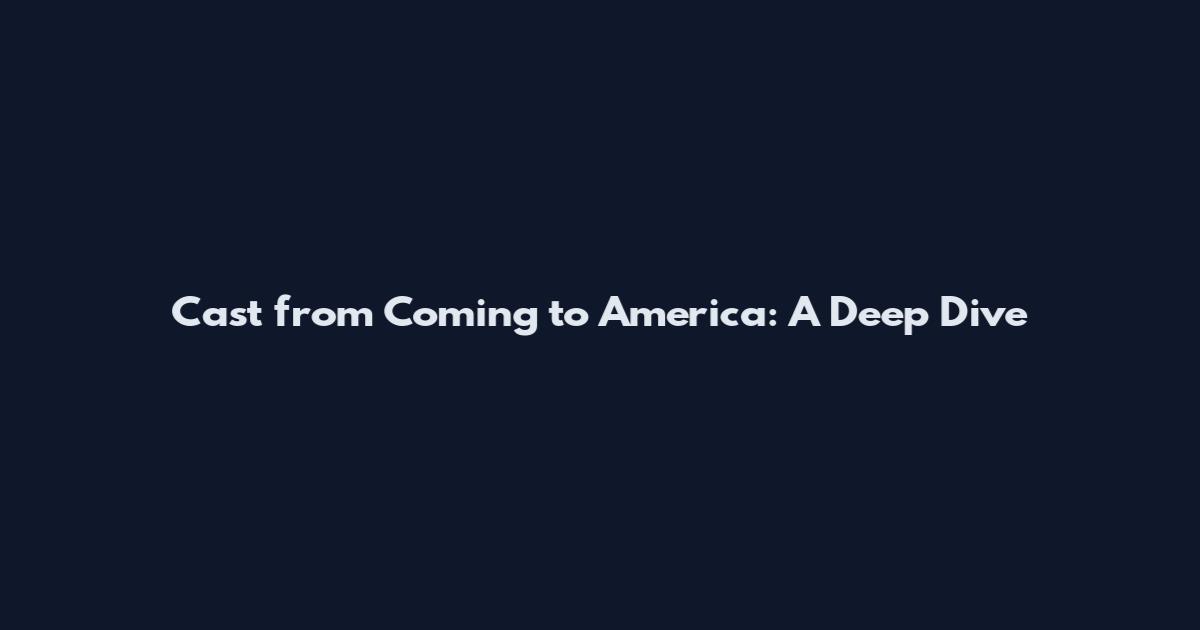 Cast from Coming to America: A Deep Dive
