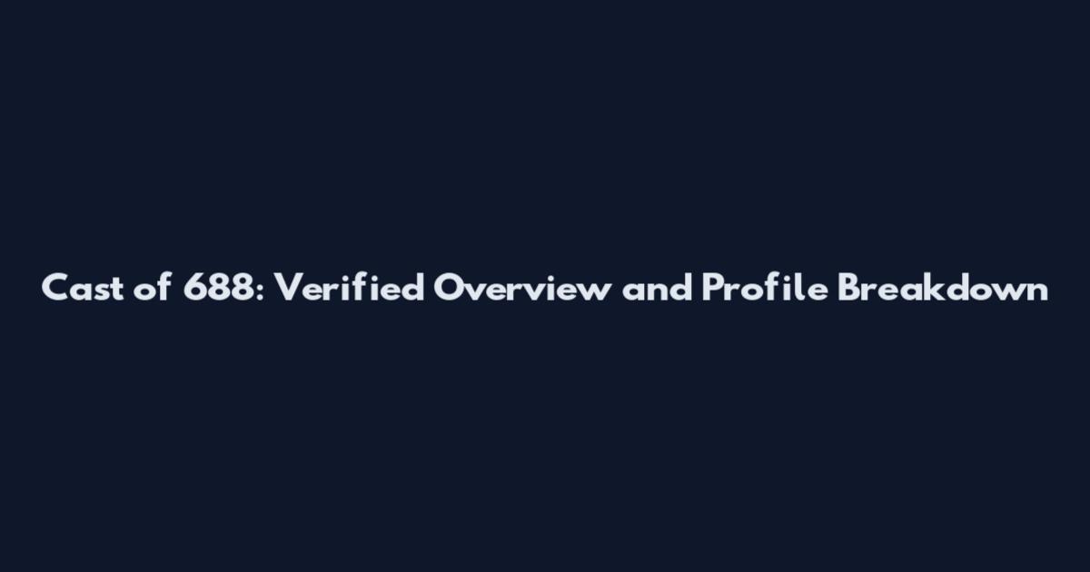 Cast of 688: Verified Overview and Profile Breakdown