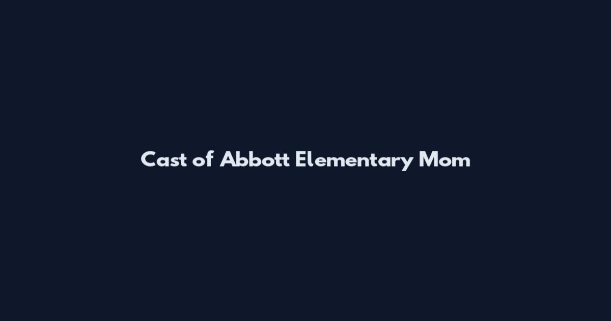 Cast of Abbott Elementary Mom