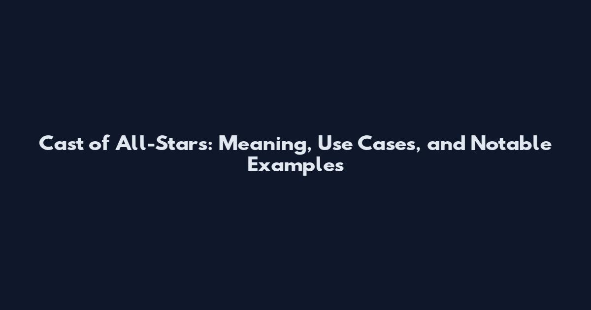 Cast of All-Stars: Meaning, Use Cases, and Notable Examples