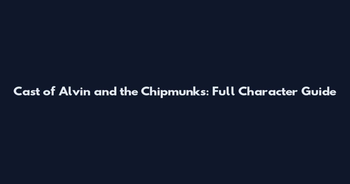 Cast of Alvin and the Chipmunks: Full Character Guide