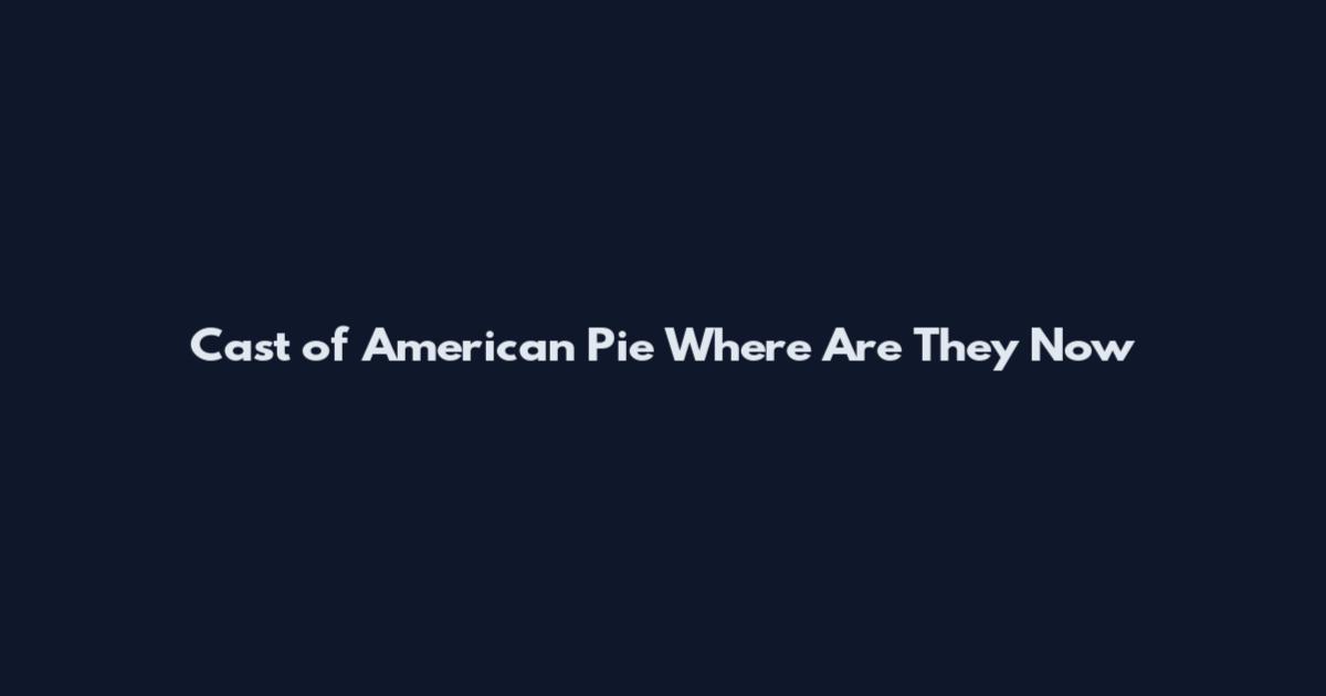Cast of American Pie Where Are They Now