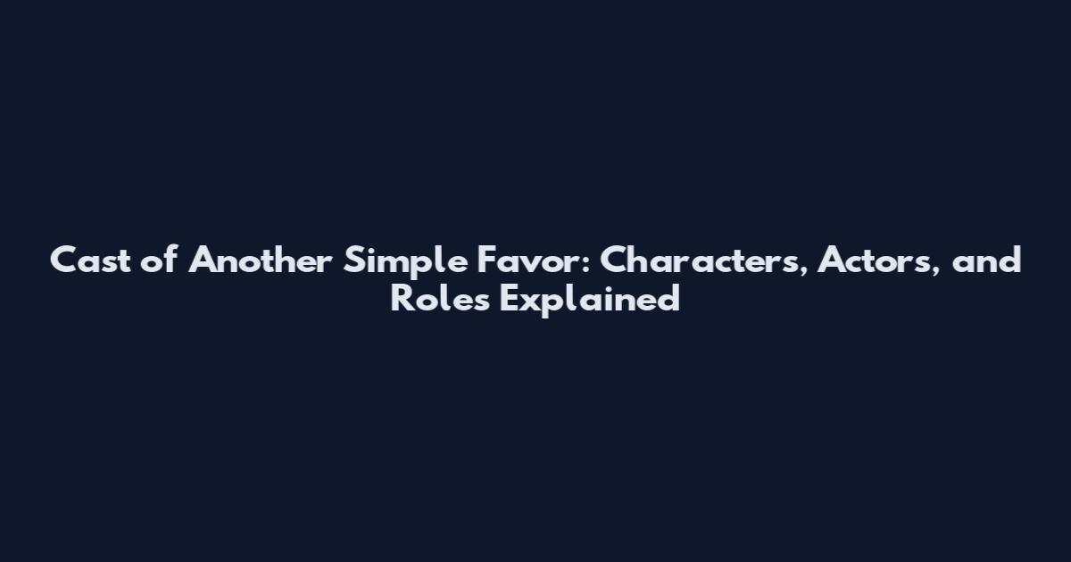 Cast of Another Simple Favor: Characters, Actors, and Roles Explained