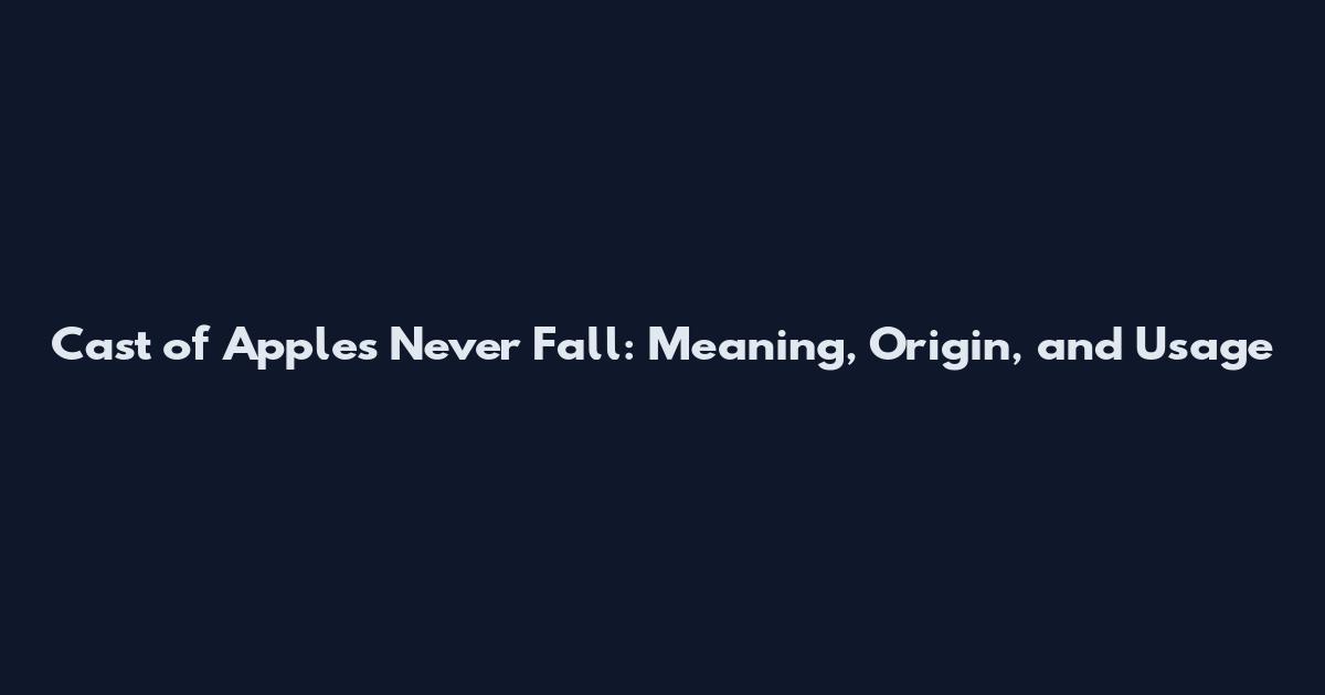 Cast of Apples Never Fall: Meaning, Origin, and Usage