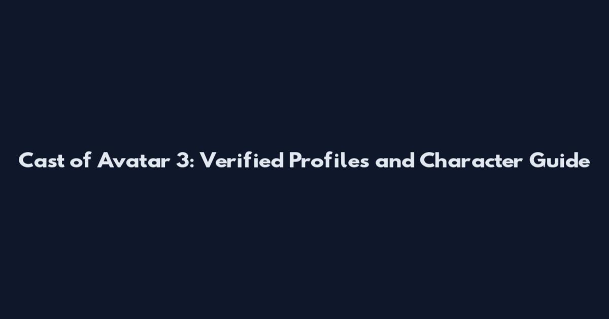 Cast of Avatar 3: Verified Profiles and Character Guide