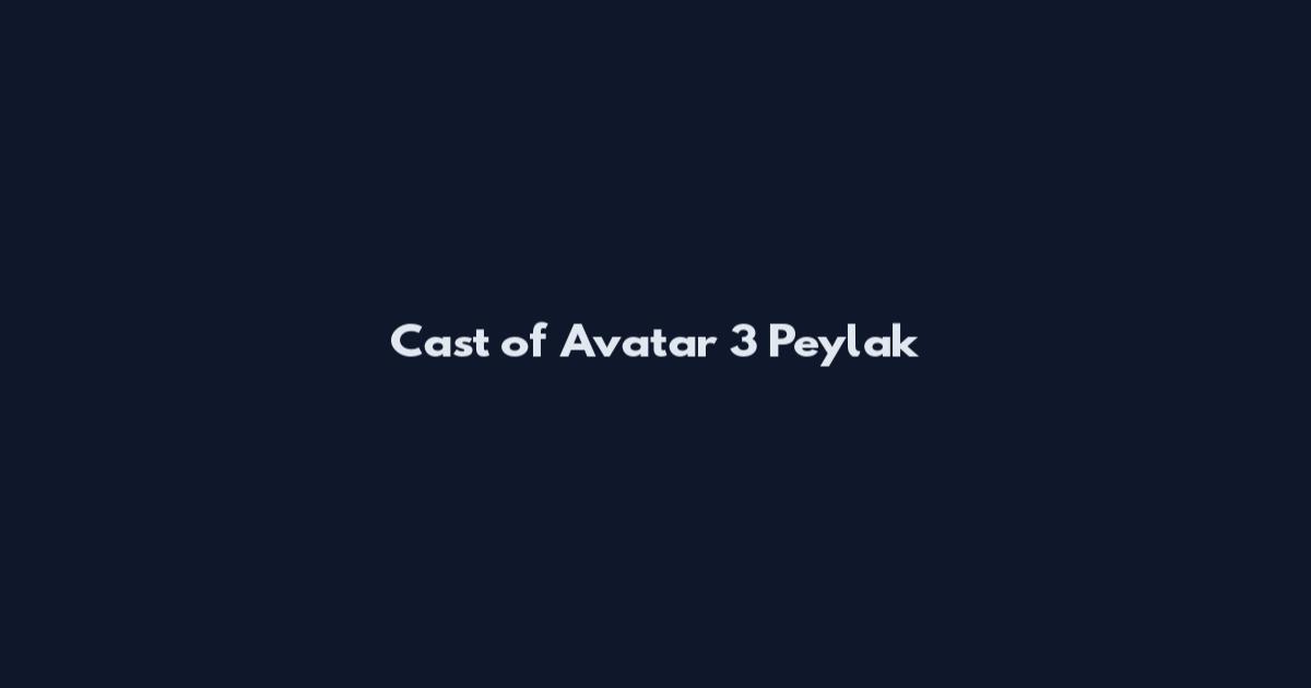Cast of Avatar 3 Peylak