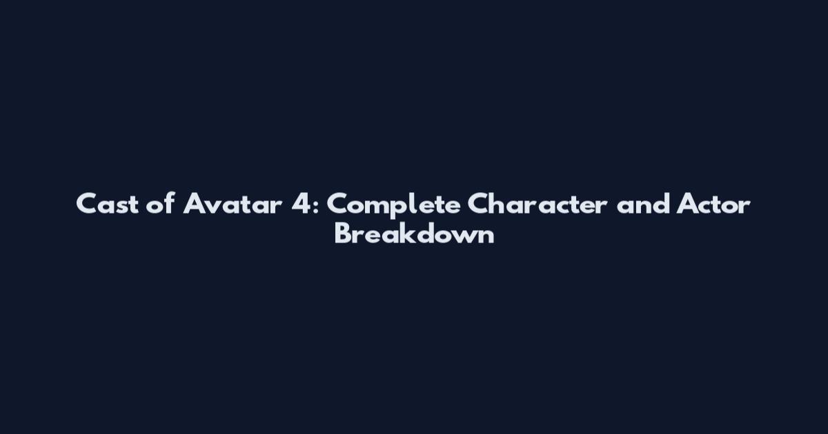 Cast of Avatar 4: Complete Character and Actor Breakdown