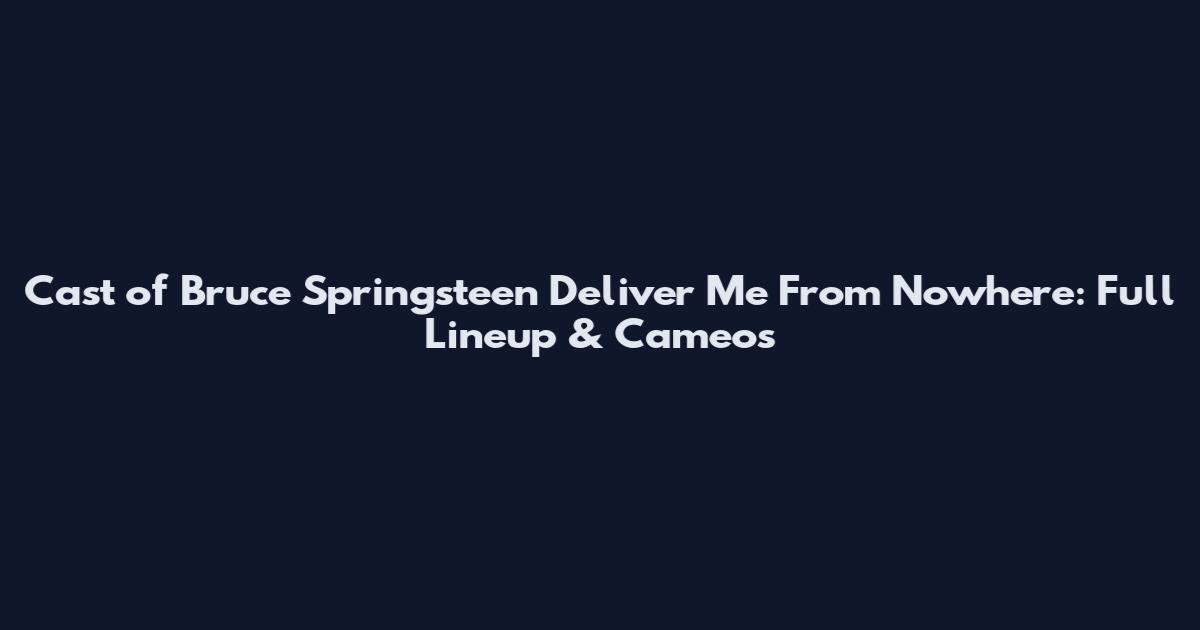 Cast of Bruce Springsteen Deliver Me From Nowhere: Full Lineup & Cameos