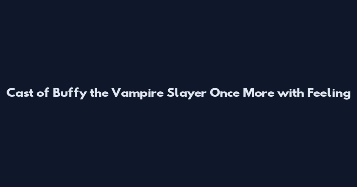 Cast of Buffy the Vampire Slayer Once More with Feeling