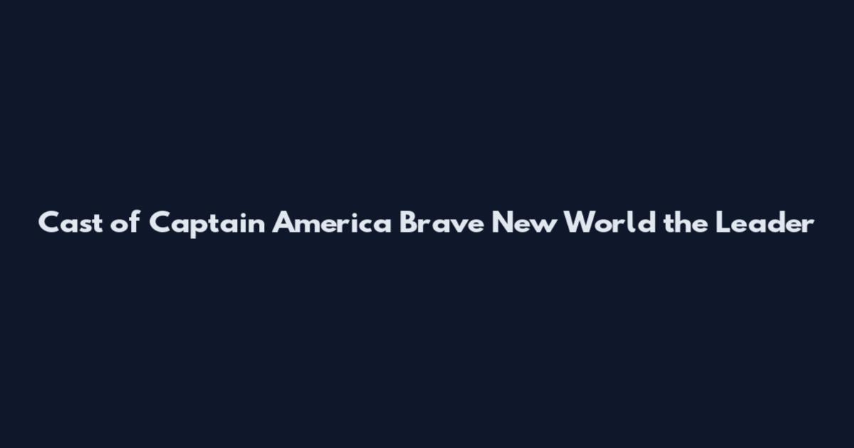Cast of Captain America Brave New World the Leader
