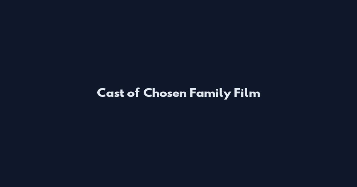 Cast of Chosen Family Film