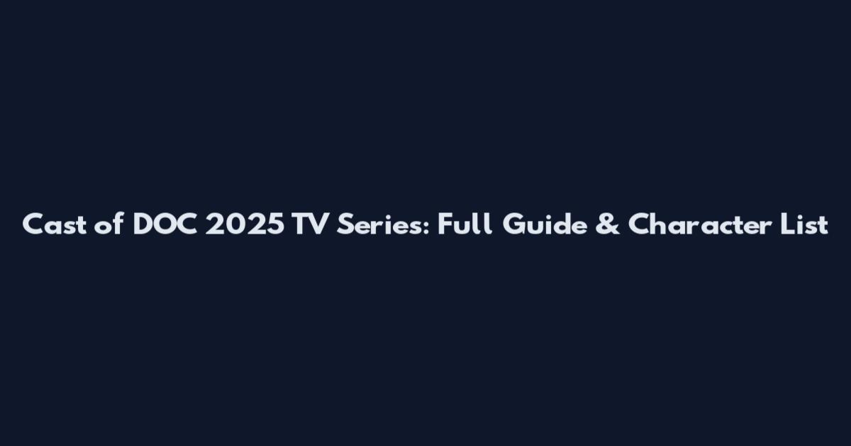 Cast of DOC 2025 TV Series: Full Guide & Character List