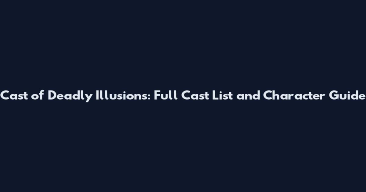 Cast of Deadly Illusions: Full Cast List and Character Guide