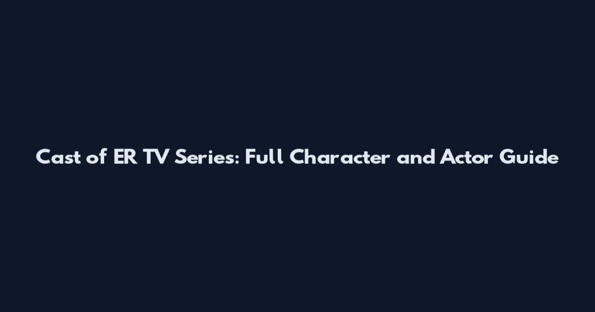 Cast of ER TV Series: Full Character and Actor Guide