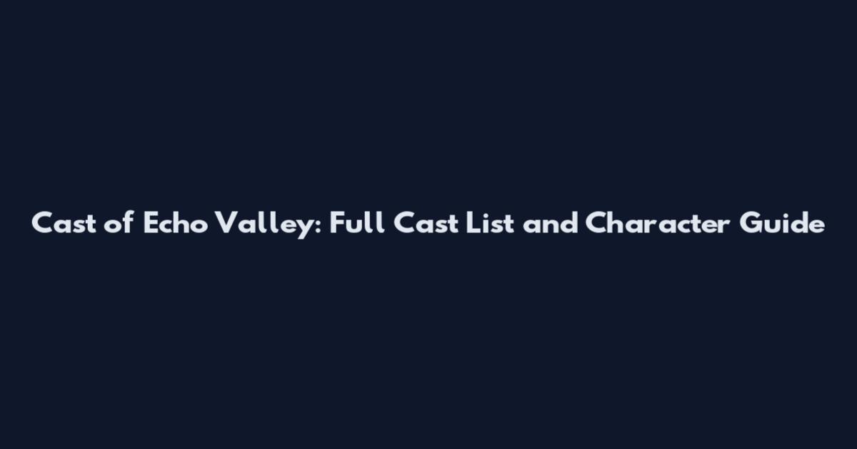 Cast of Echo Valley: Full Cast List and Character Guide
