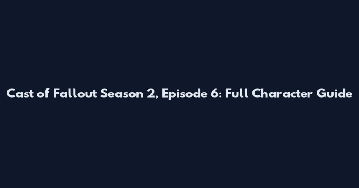Cast of Fallout Season 2, Episode 6: Full Character Guide