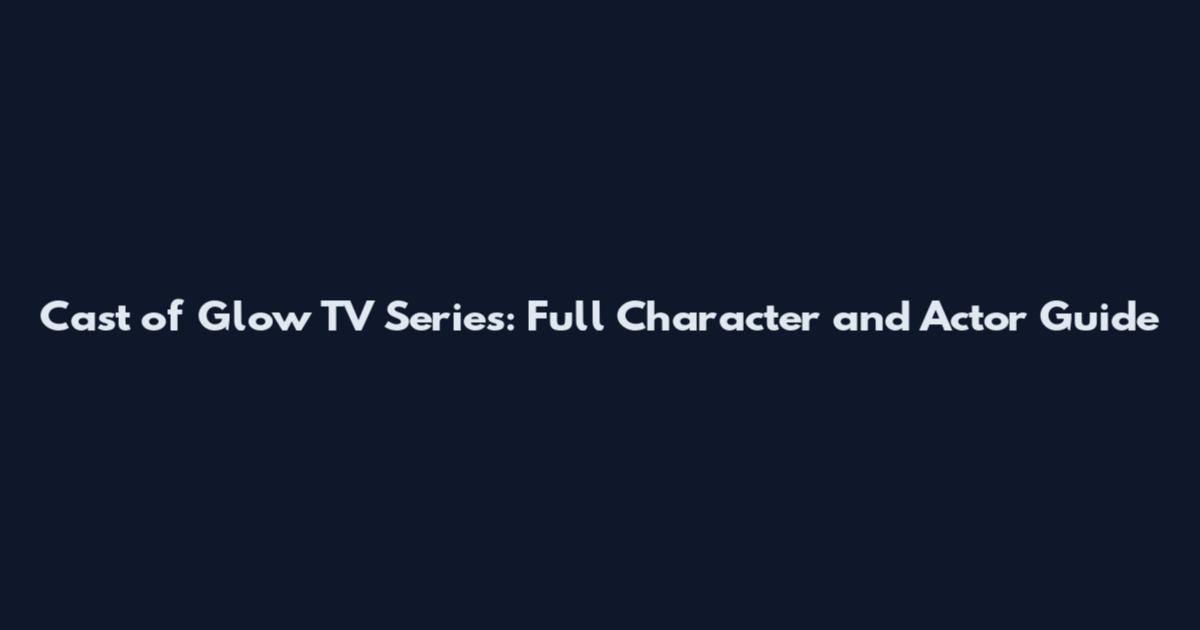 Cast of Glow TV Series: Full Character and Actor Guide