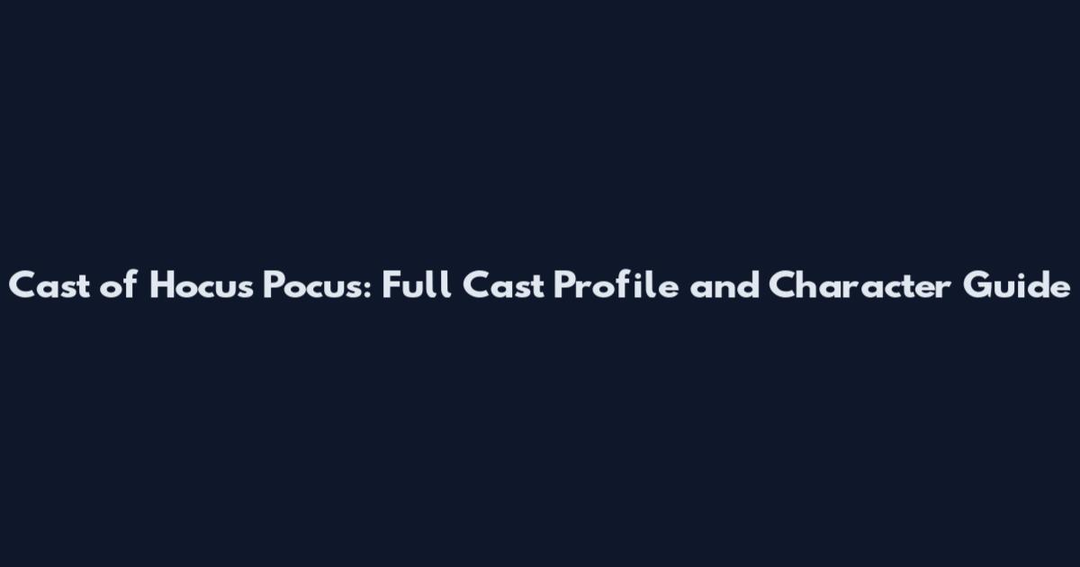 Cast of Hocus Pocus: Full Cast Profile and Character Guide