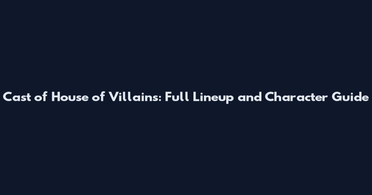 Cast of House of Villains: Full Lineup and Character Guide