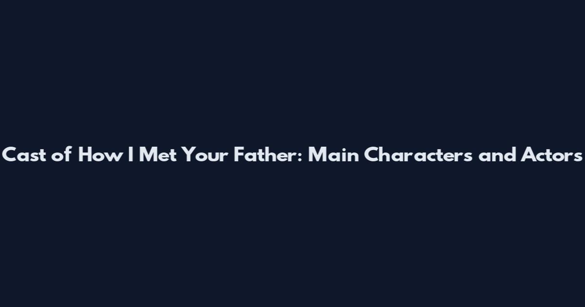 Cast of How I Met Your Father: Main Characters and Actors