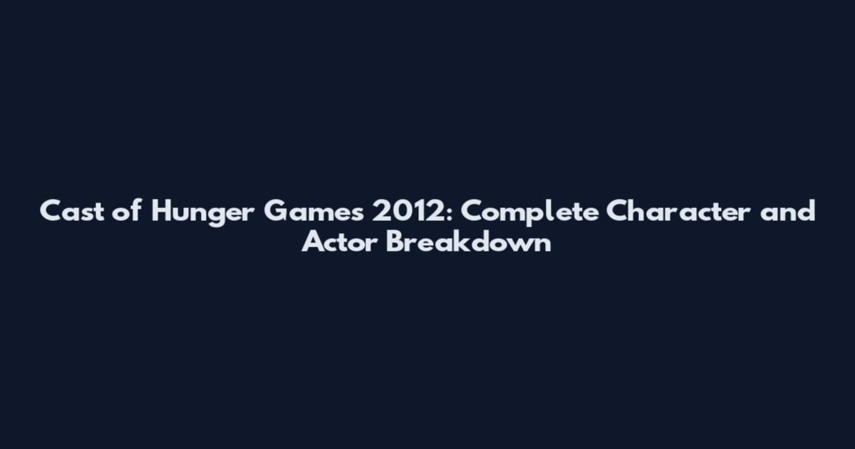 Cast of Hunger Games 2012: Complete Character and Actor Breakdown