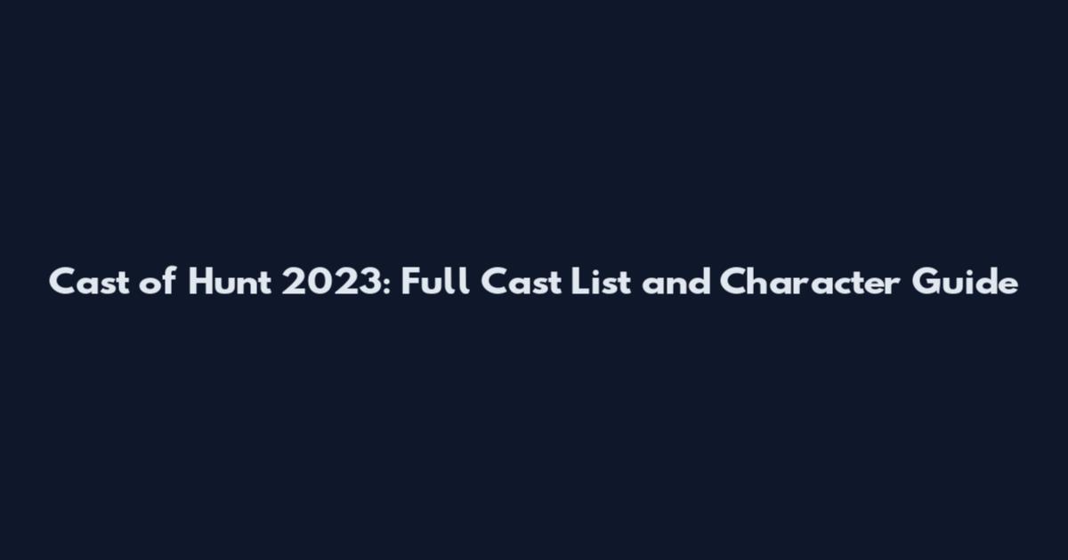 Cast of Hunt 2023: Full Cast List and Character Guide