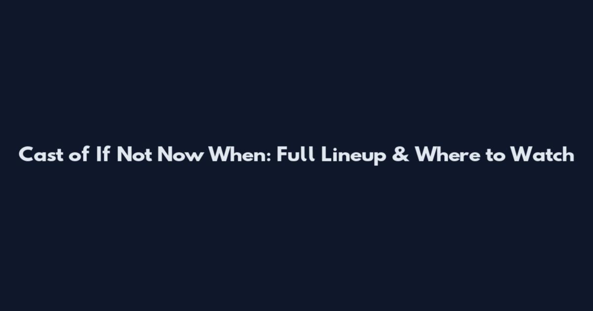 Cast of If Not Now When: Full Lineup & Where to Watch