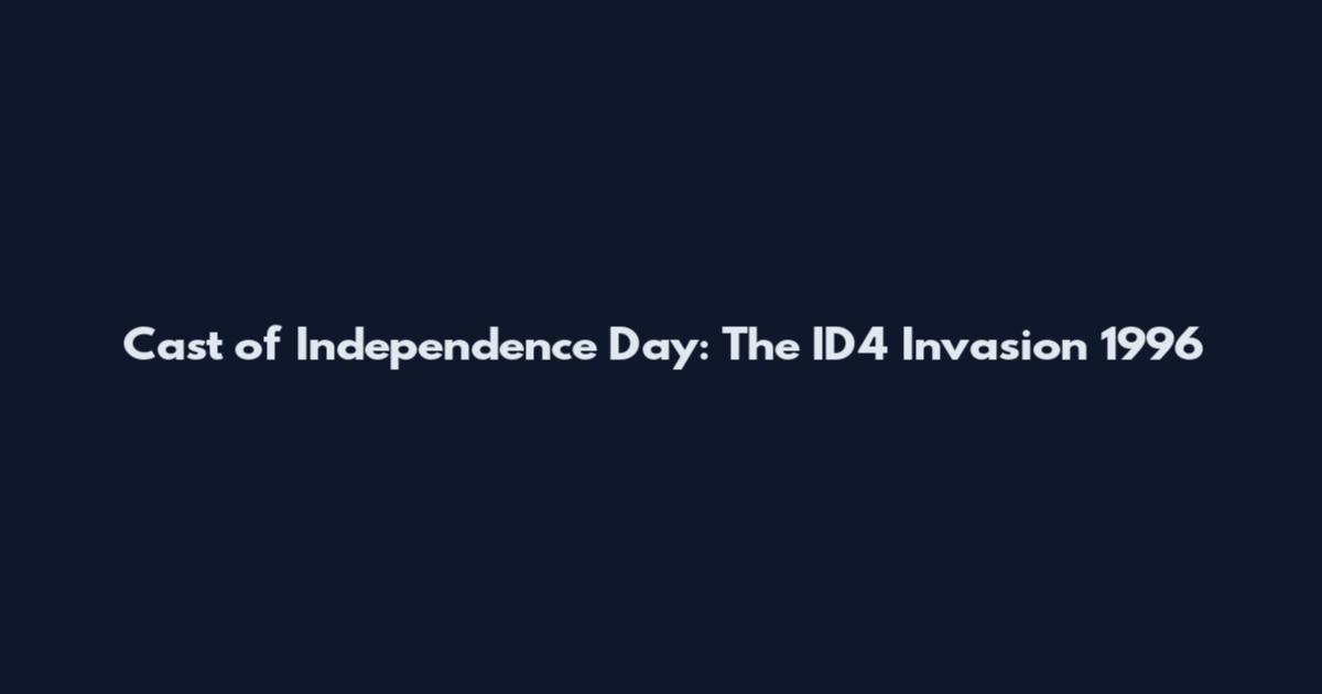 Cast of Independence Day: The ID4 Invasion 1996