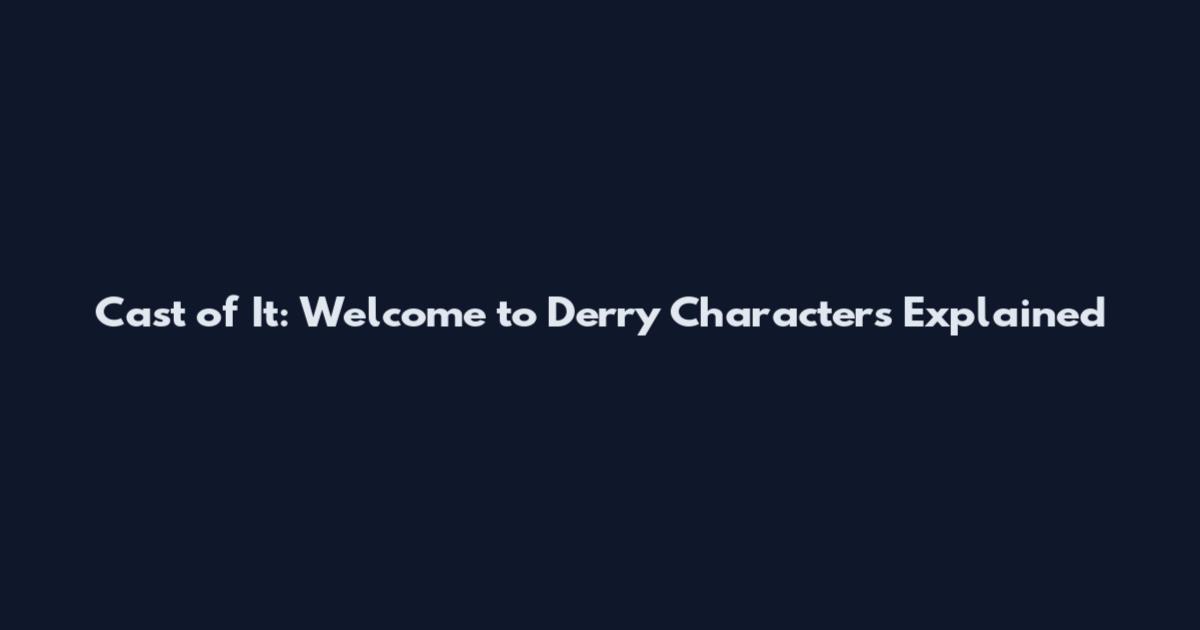 Cast of It: Welcome to Derry Characters Explained