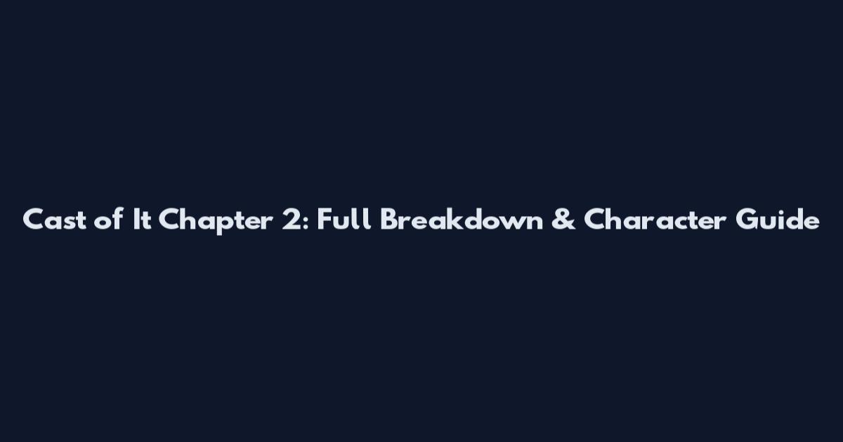 Cast of It Chapter 2: Full Breakdown & Character Guide