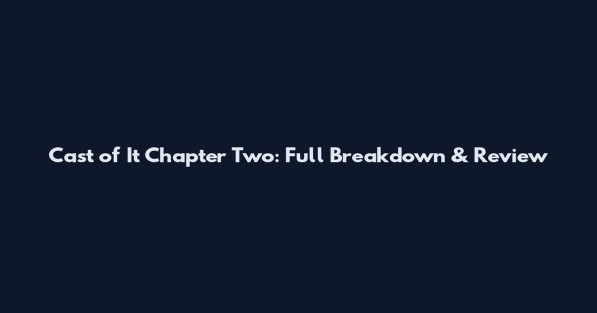 Cast of It Chapter Two: Full Breakdown & Review