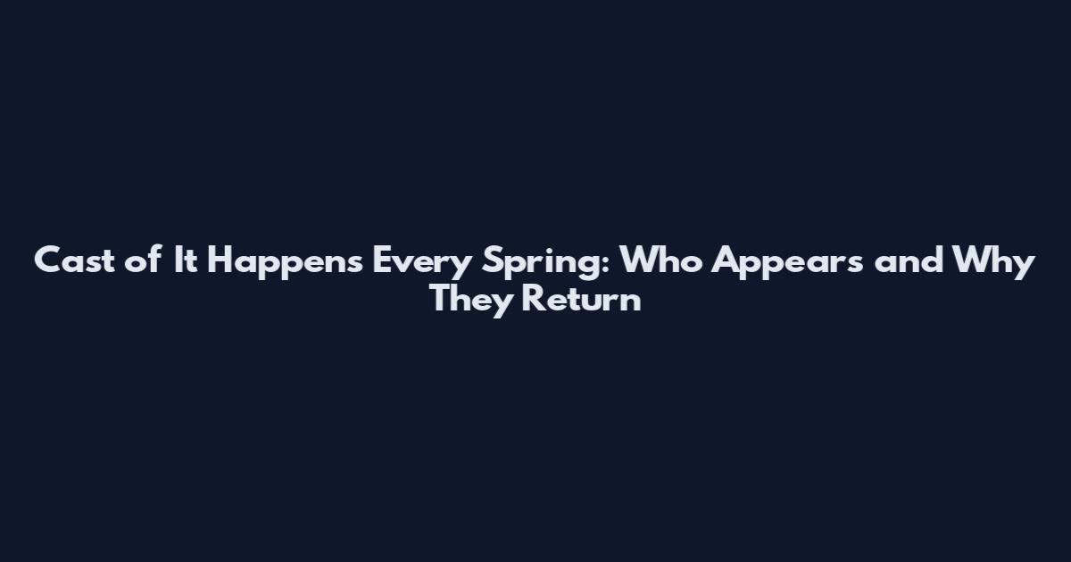 Cast of It Happens Every Spring: Who Appears and Why They Return