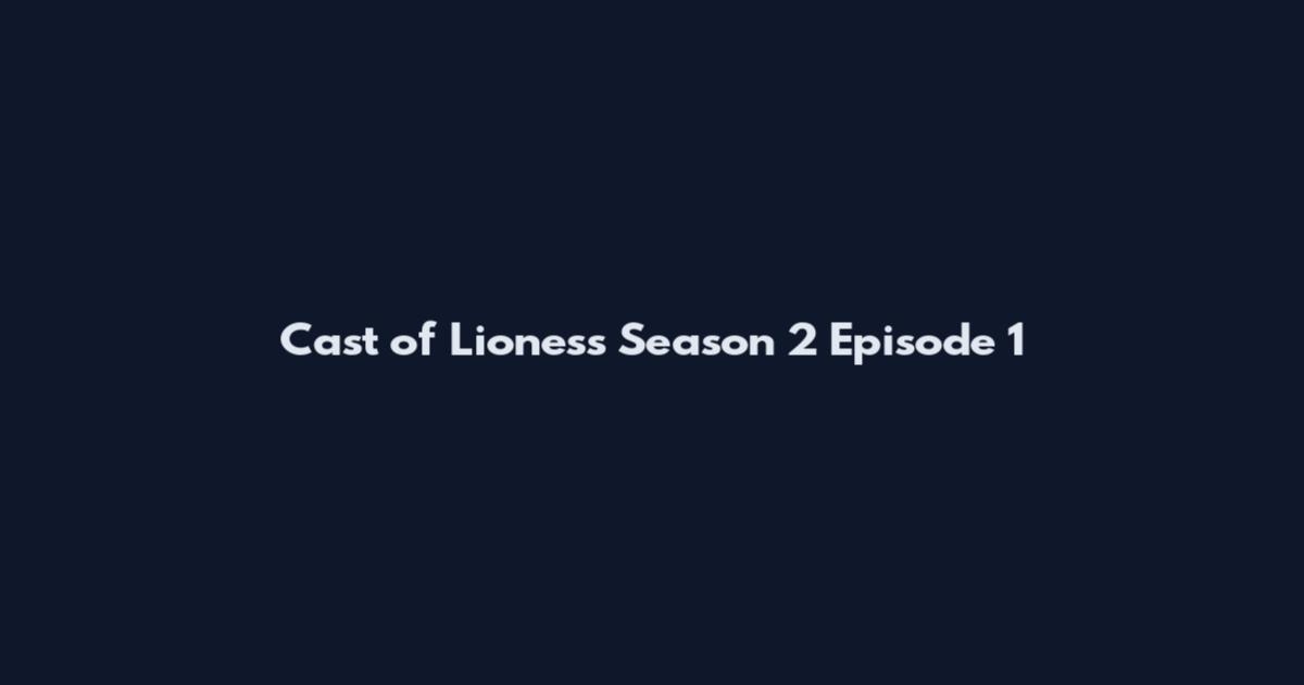 Cast of Lioness Season 2 Episode 1