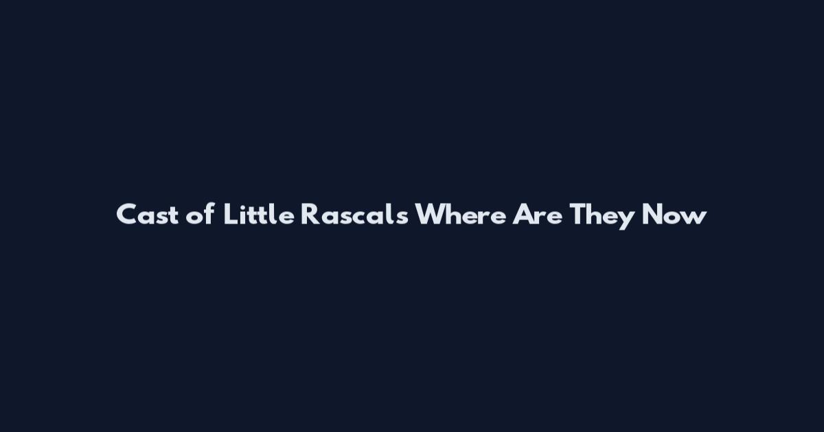 Cast of Little Rascals Where Are They Now