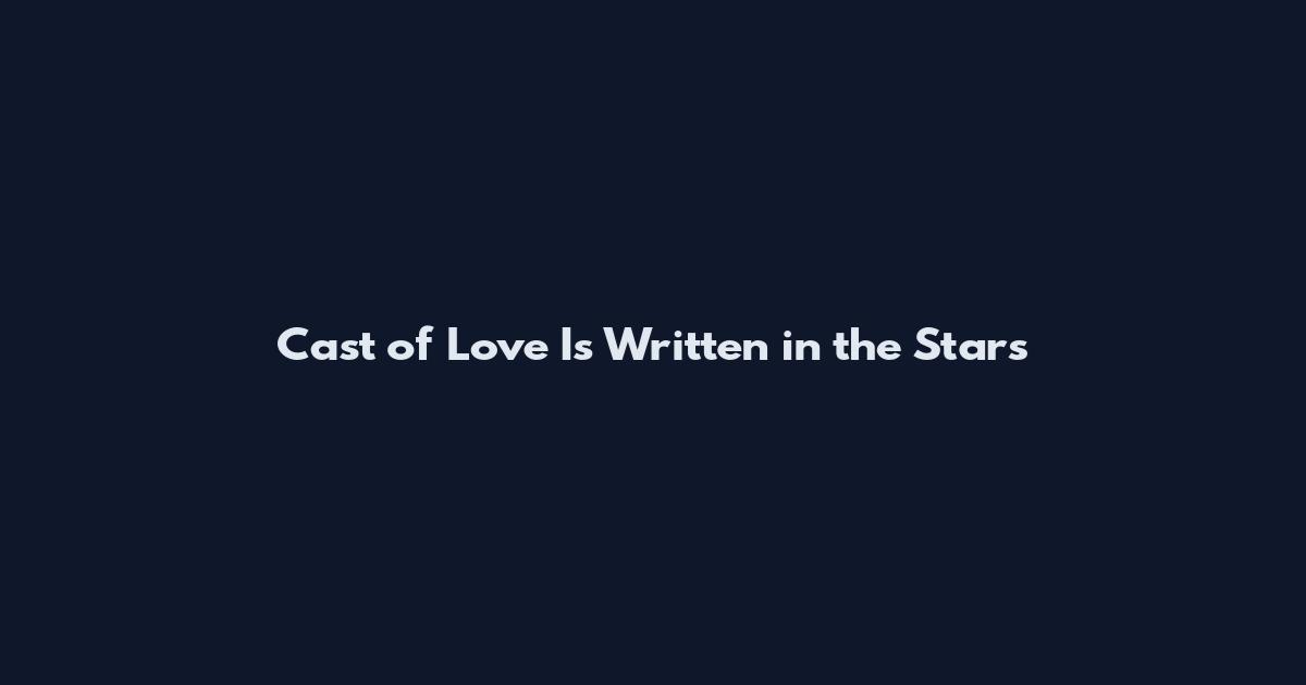 Cast of Love Is Written in the Stars