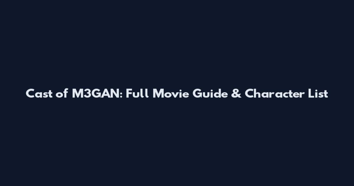 Cast of M3GAN: Full Movie Guide & Character List