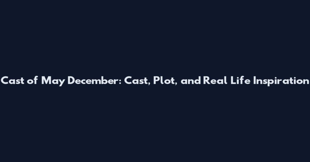 Cast of May December: Cast, Plot, and Real Life Inspiration