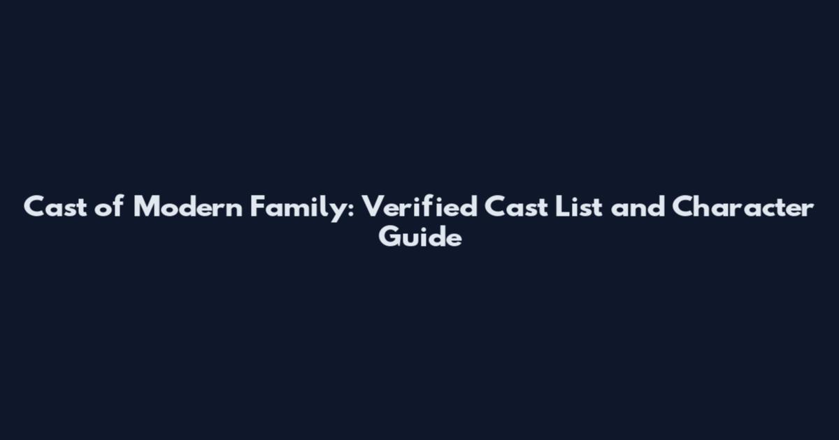 Cast of Modern Family: Verified Cast List and Character Guide