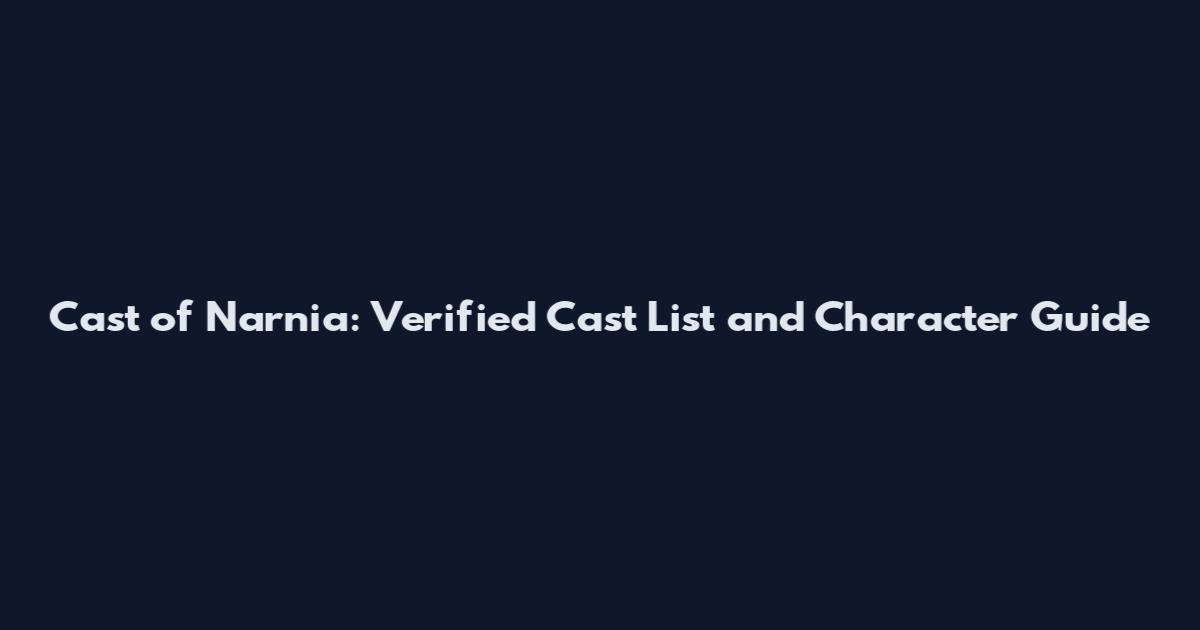 Cast of Narnia: Verified Cast List and Character Guide