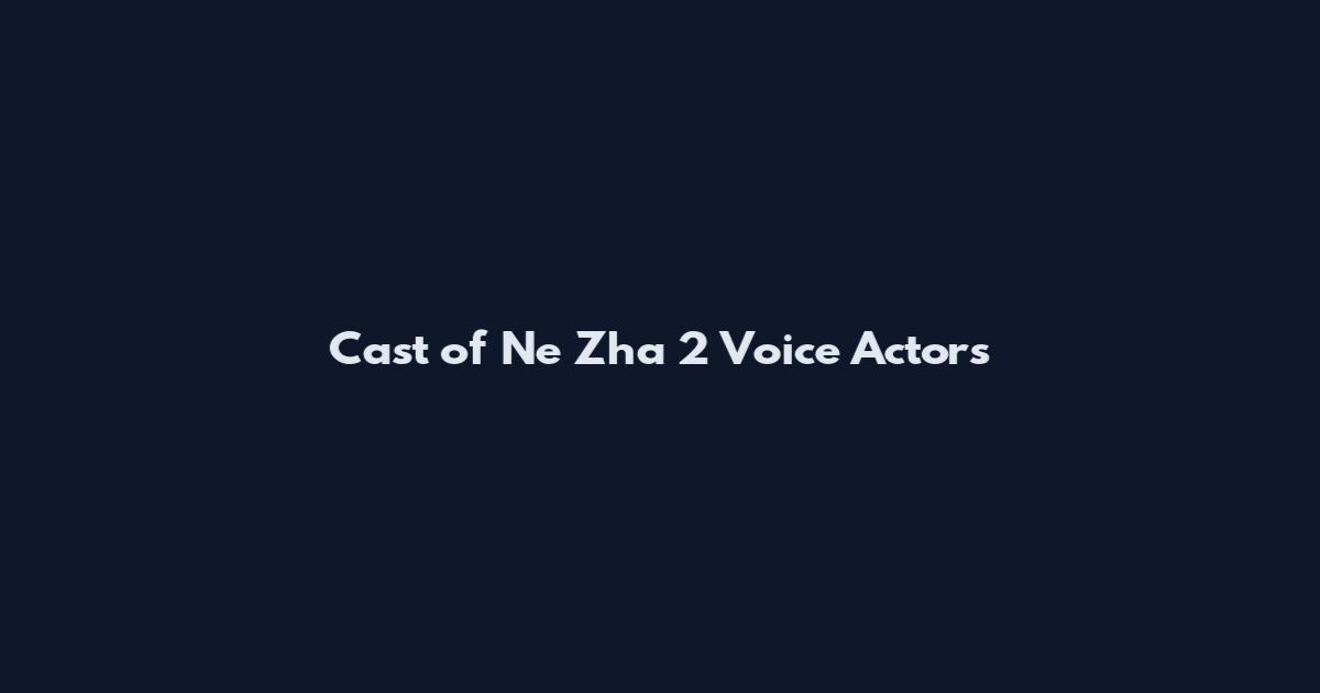 Cast of Ne Zha 2 Voice Actors