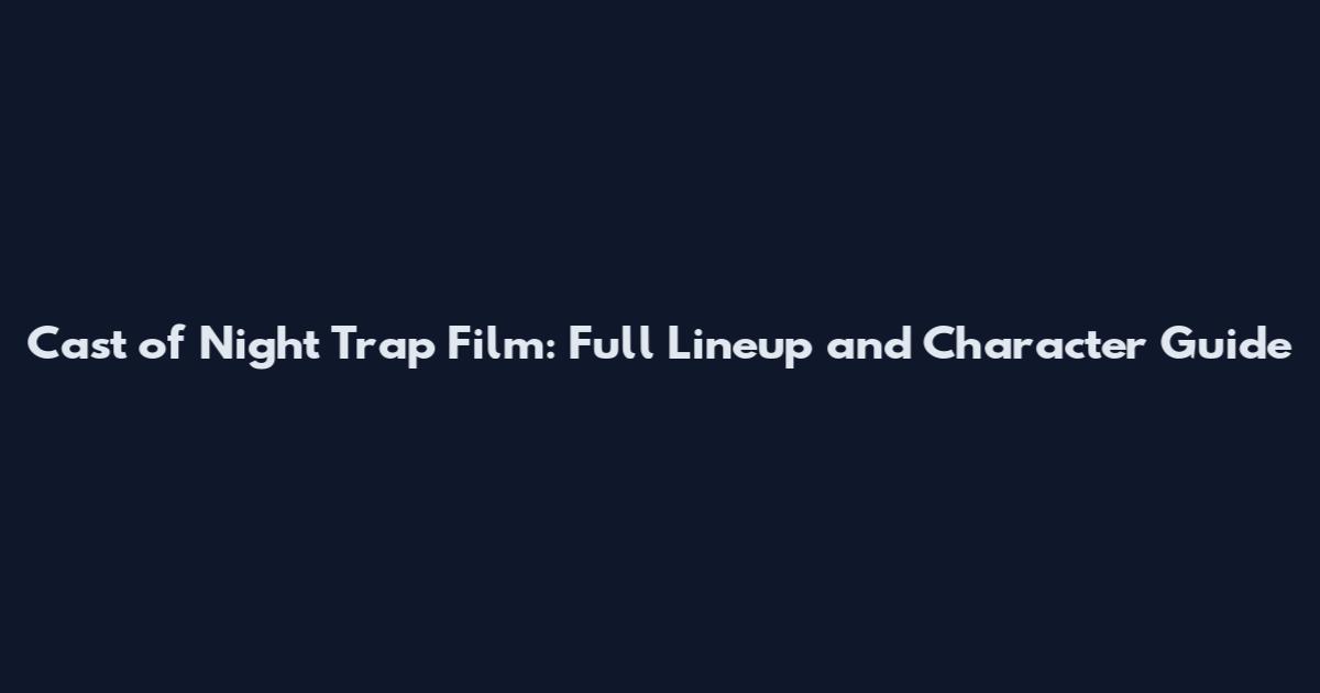 Cast of Night Trap Film: Full Lineup and Character Guide