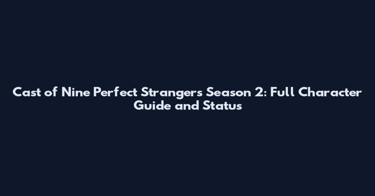 Cast of Nine Perfect Strangers Season 2: Full Character Guide and Status