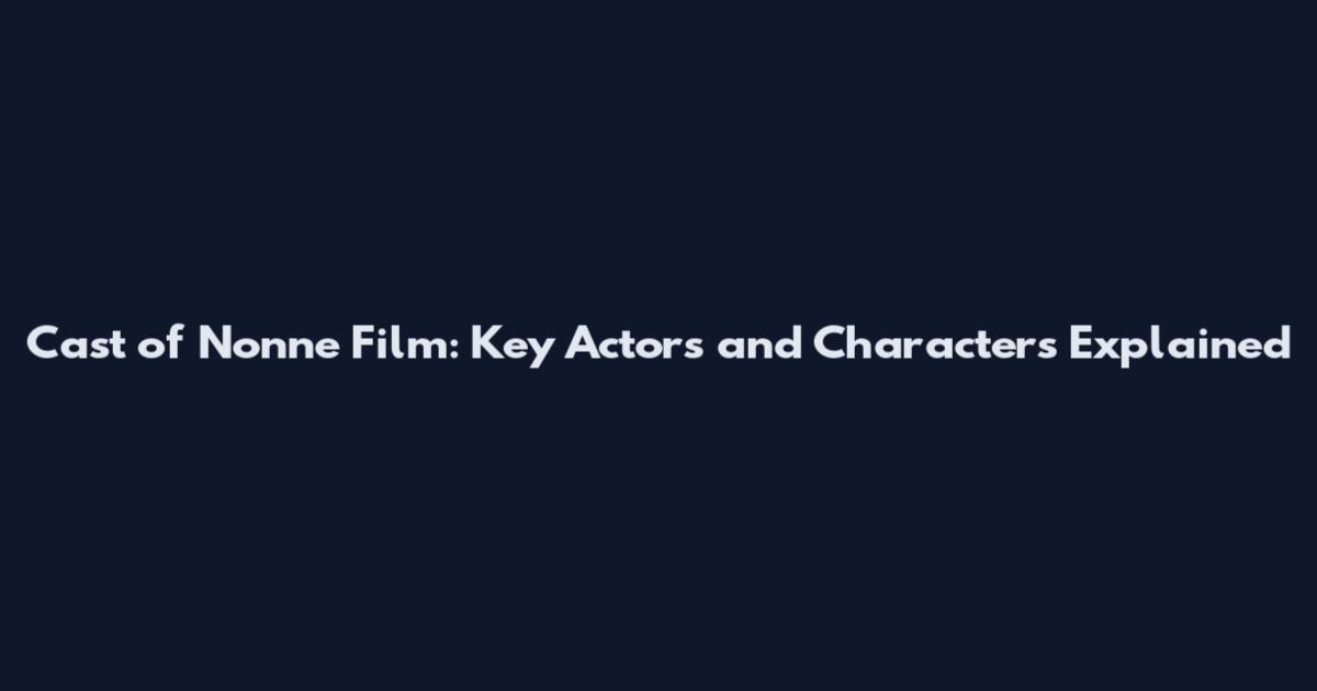 Cast of Nonne Film: Key Actors and Characters Explained
