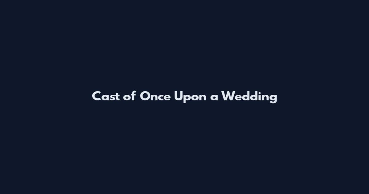 Cast of Once Upon a Wedding