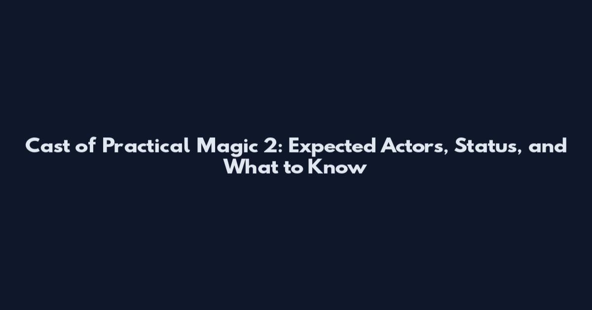Cast of Practical Magic 2: Expected Actors, Status, and What to Know