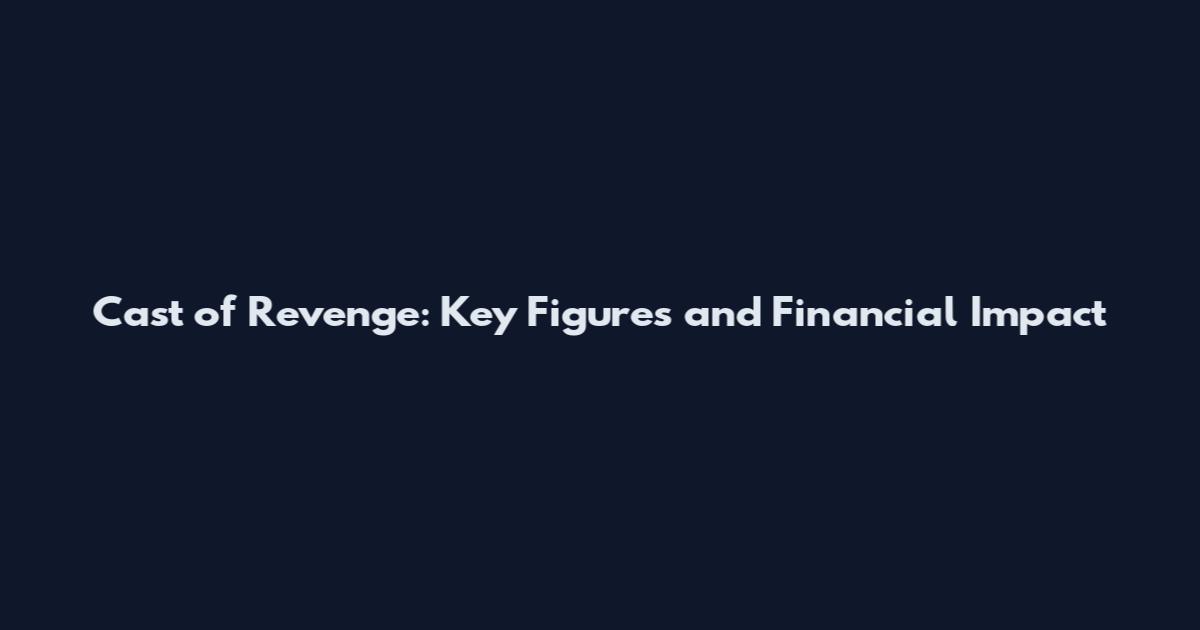 Cast of Revenge: Key Figures and Financial Impact