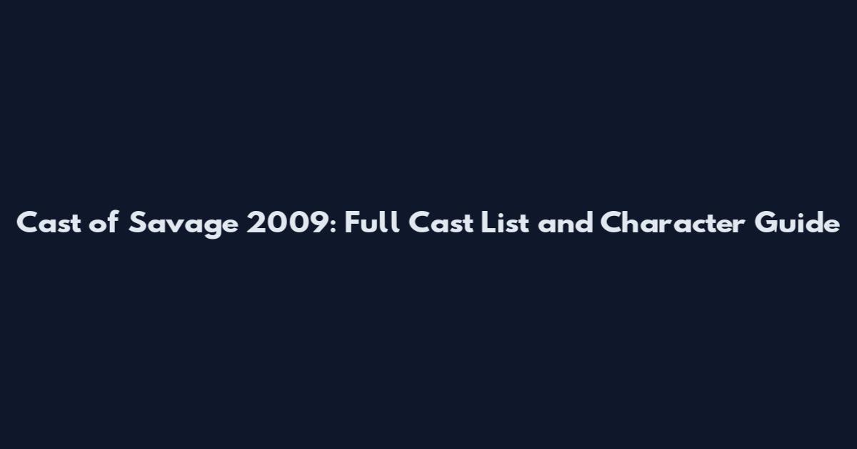 Cast of Savage 2009: Full Cast List and Character Guide