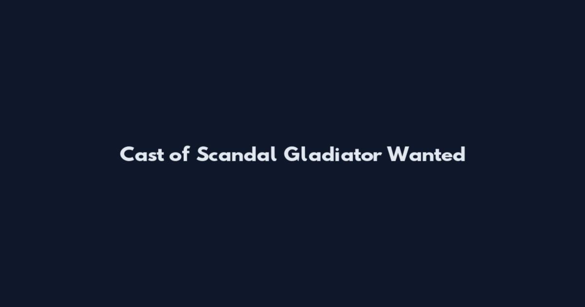 Cast of Scandal Gladiator Wanted