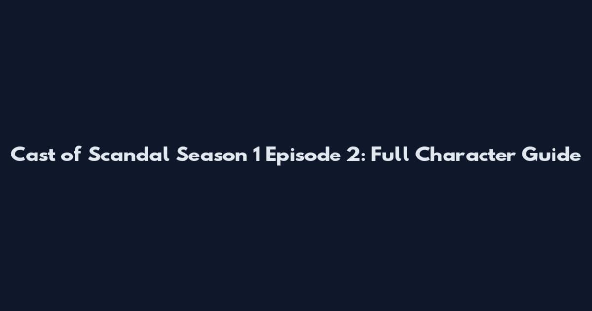 Cast of Scandal Season 1 Episode 2: Full Character Guide
